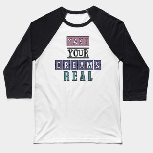 Make your dreams real 4 Baseball T-Shirt